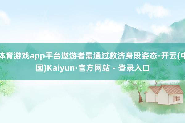 体育游戏app平台遨游者需通过救济身段姿态-开云(中国)Kaiyun·官方网站 - 登录入口